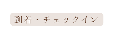 到着 チェックイン